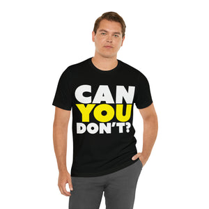 CAN YOU DON'T? Tee