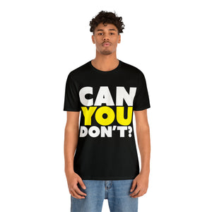CAN YOU DON'T? Tee